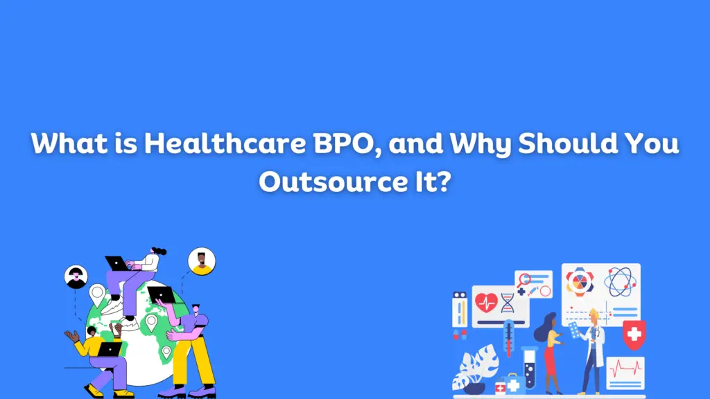 What is Healthcare BPO, and Why Should You Outsource It?