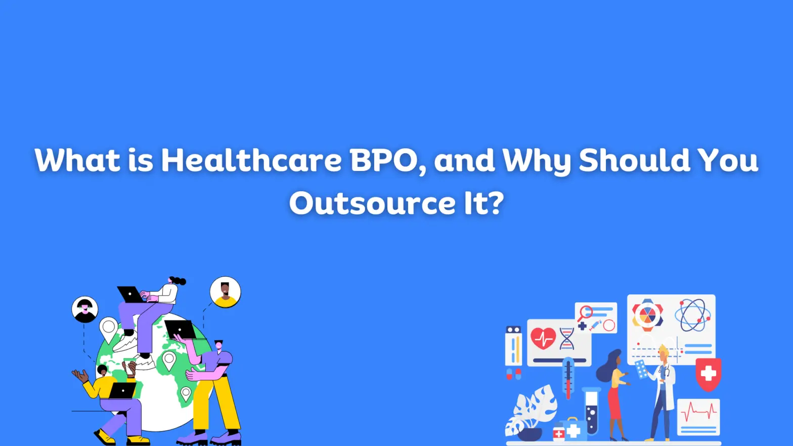 What is Healthcare BPO, and Why Should You Outsource It?