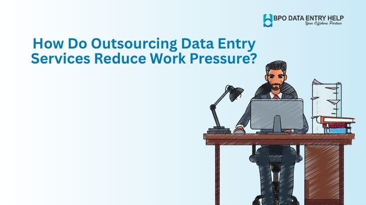 How Do Outsourcing Data Entry Services Reduce Work Pressure?